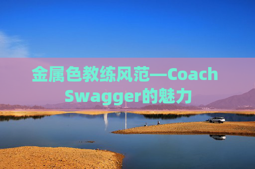 金属色教练风范—Coach Swagger的魅力