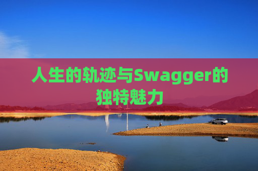 人生的轨迹与Swagger的独特魅力