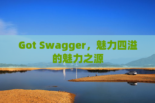 Got Swagger，魅力四溢的魅力之源